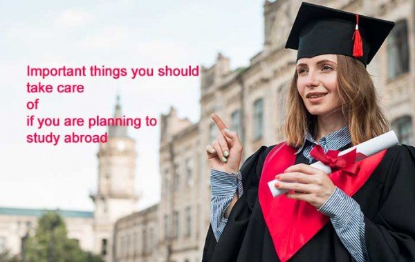Important things you should take care of if you are planning to study abroad